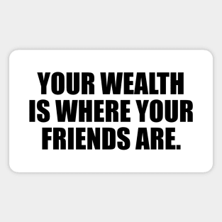 Your wealth is where your friends are Magnet